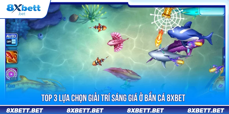 Top 3 lựa chọn giải trí sáng giá ở bắn cá 8XBET