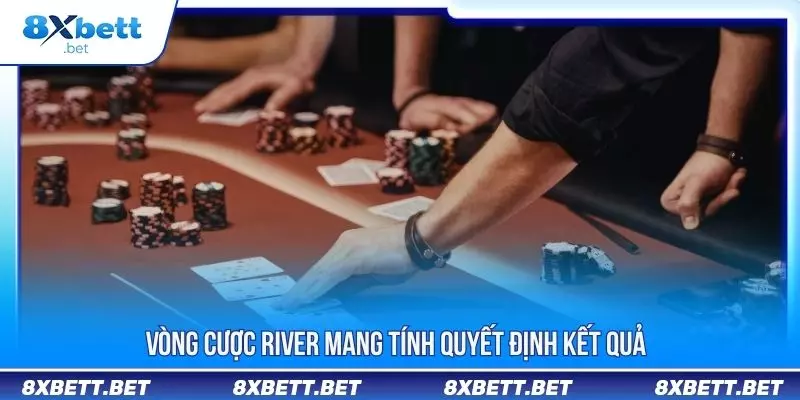 Vòng cược River mang tính quyết định kết quả